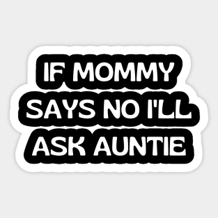 If Mommy Says No I'll Ask Auntie Sticker